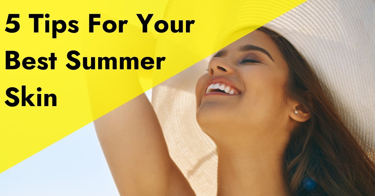 Top 5 Tips For Your Best Summer Skin 7e Wellness 5093