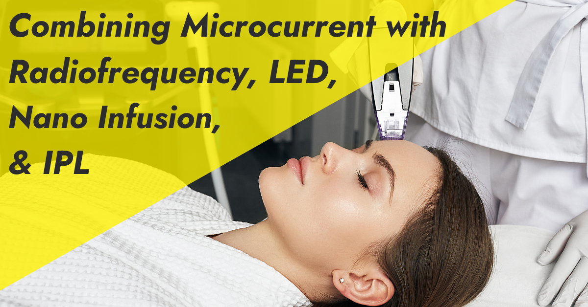 How To Combine Microcurrent with Radiofrequency, LED, Nano Infusion, and IPL