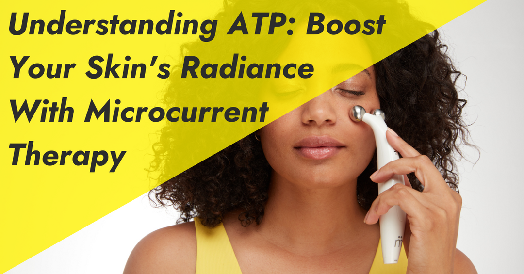 Understanding ATP: Boost Your Skin's Radiance with Microcurrent Therapy