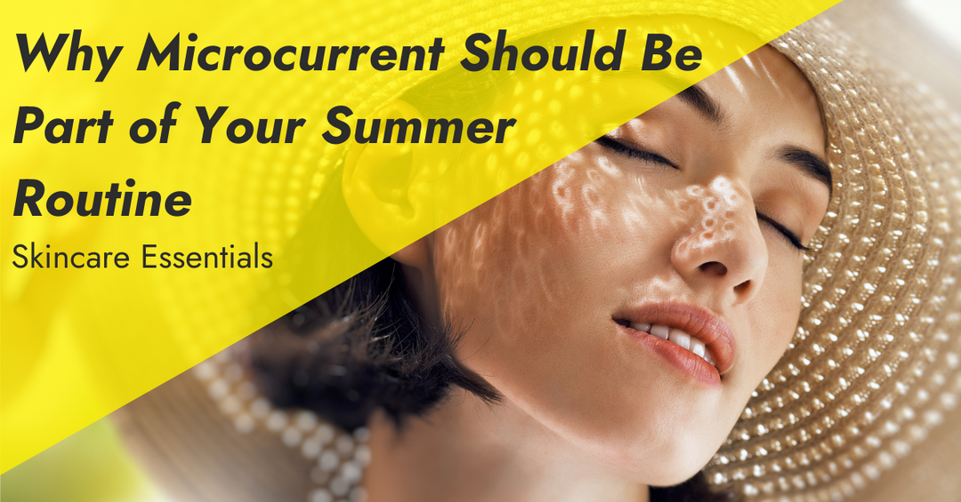 Summer Skincare Essentials: Why Microcurrent Should Be Part of Your Routine